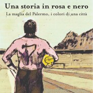 Una storia in rosa e nero. La maglia del Palermo, i colori di una città